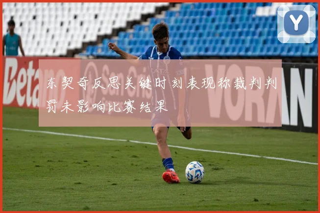 东契奇反思关键时刻表现称裁判判罚未影响比赛结果